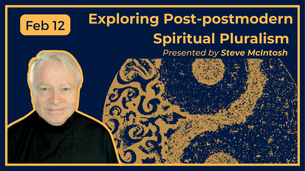 Steve McIntosh's Zoom Group Explores Post-postmodern Spiritual Pluralism on Feb 12